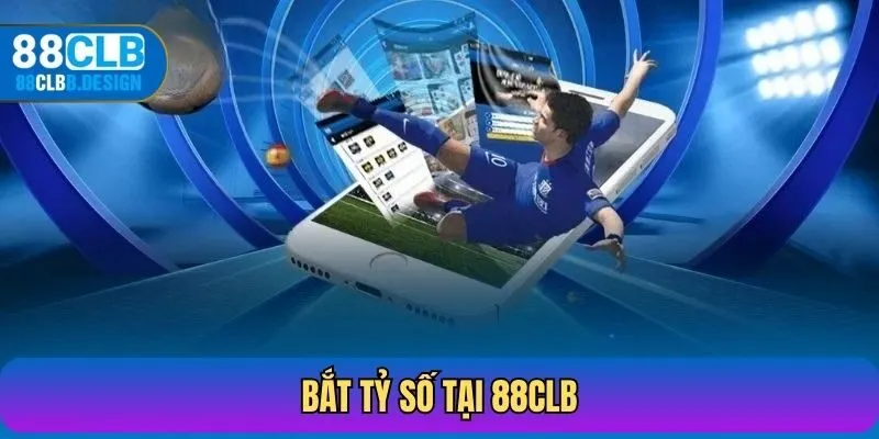 Bắt Tỷ Số tại 88CLB