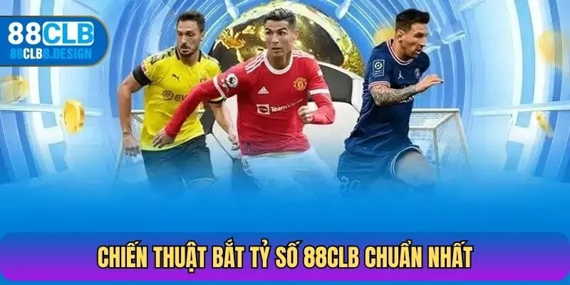 Chiến thuật bắt tỷ số 88CLB chuẩn nhất