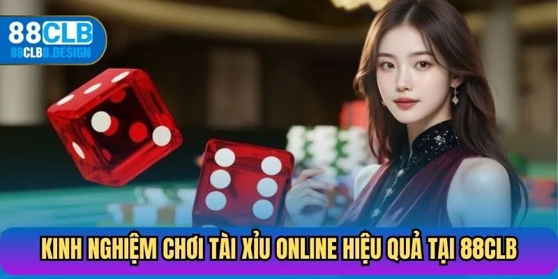 Kinh nghiệm chơi tài xỉu online hiệu quả tại 88CLB