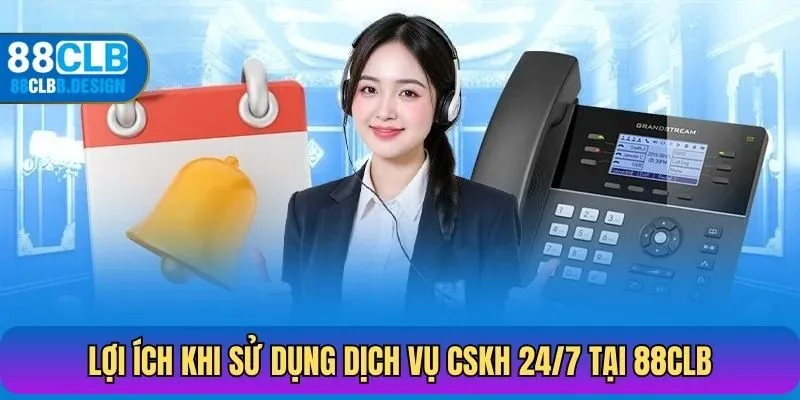 Lợi ích khi sử dụng dịch vụ CSKH 24/7 tại 88CLB