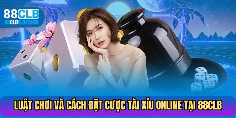 Luật chơi và cách đặt cược tài xỉu online tại 88CLB