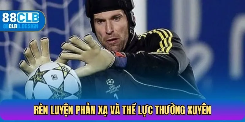 Rèn luyện phản xạ và thể lực thường xuyên